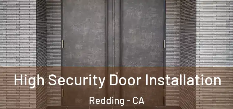 High Security Door Installation Redding - CA
